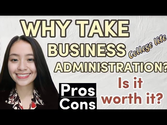 WHY TAKE BUSINESS ADMINISTRATION IN COLLEGE?|PROS AND CONS