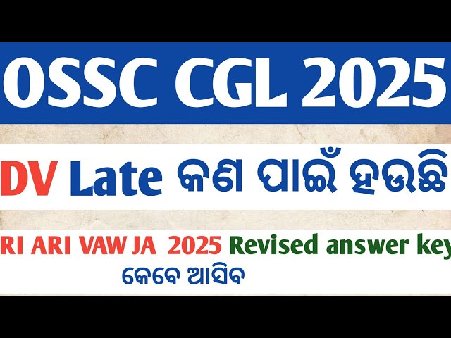 OSSC CGL 2025 DV late କଣ ପାଇଁ//RI ARI AMIN VAW 2025 Revised answer key କେବେ ଆସିବ