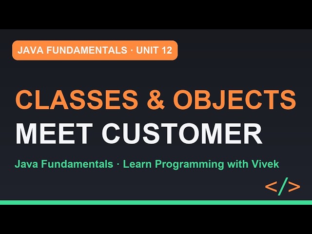 Java Fundamentals: Classes and Objects: Meet Customer | Unit 12