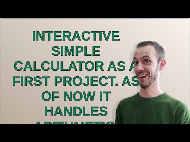 Codereview: Interactive simple calculator as a first project. As of now it handles arithmetic, li...