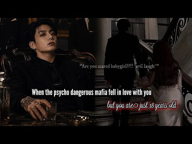 When the PSYCHO dangerous mafia FELL in love with you but you are JUST 18