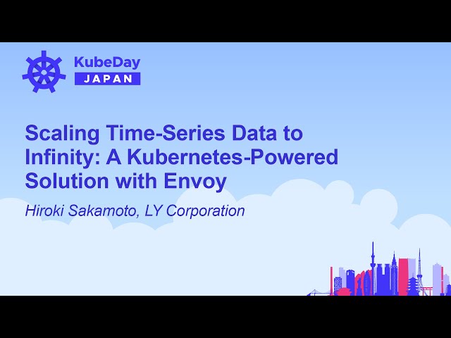 Scaling Time-Series Data to Infinity: A Kubernetes-Powered Solution with Envoy - Hiroki Sakamoto