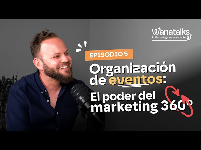 EP 5 WANATALKS | Organización de eventos: el poder del marketing 360°
