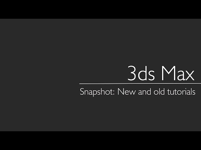 3ds Max: Snapshot - New and old tutorials
