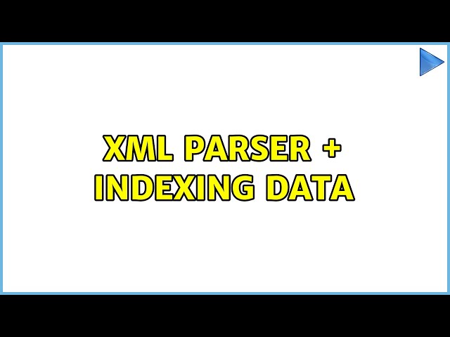 XML parser + Indexing data (2 Solutions!!)
