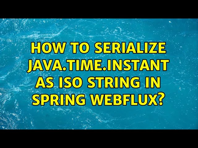 How to serialize java.time.Instant as ISO string in Spring Webflux? (2 Solutions!!)