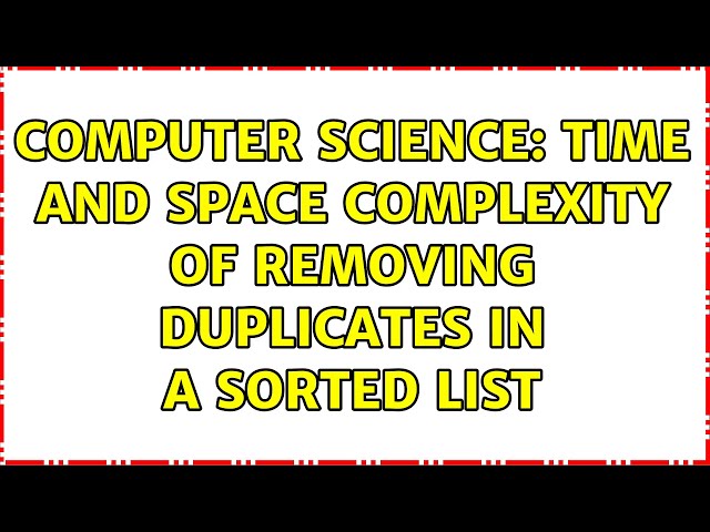 Computer Science: Time and space complexity of removing duplicates in a sorted list