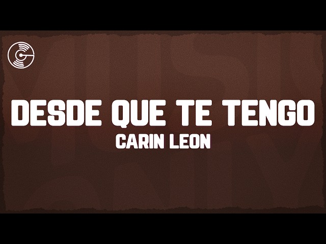 Carin Leon - Desde Que Te Tengo (Letra/Lyrics)