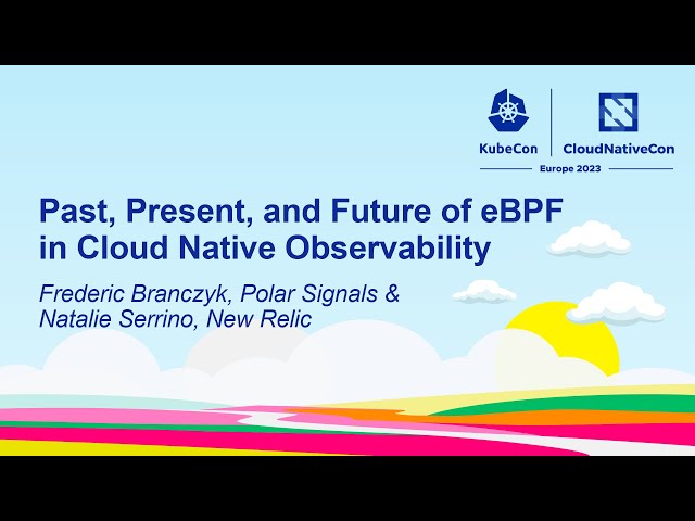 Past, Present, & Future of eBPF in Cloud Native Observability - Frederic Branczyk & Natalie Serrino