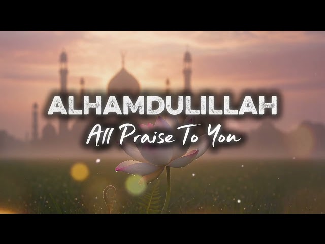 Alhamdulillah (All Praise To You) || Latest Islamic Nasheed || Naat In English || Soulful Nasheed