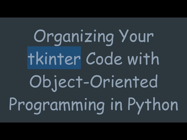 Organizing Your tkinter Code with Object-Oriented Programming in Python