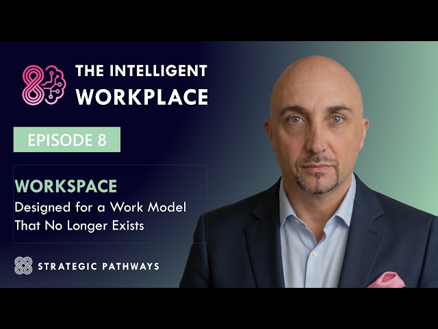 The Intelligent Workplace | EP008 — 4W: Workspace - Designed for a Work Model That No Longer Exists