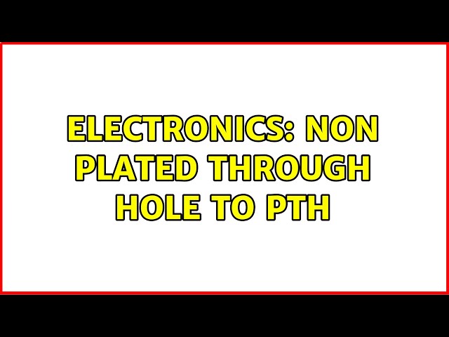 Electronics: Non plated through hole to PTH (2 Solutions!!)