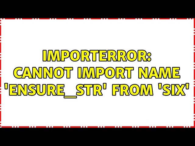 ImportError: cannot import name 'ensure_str' from 'six'