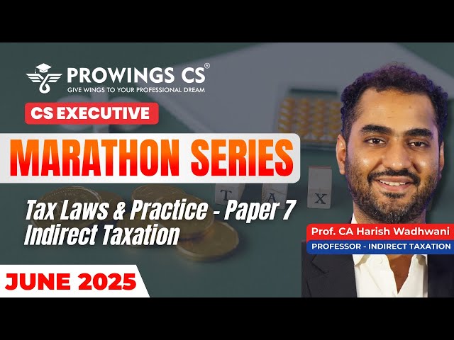 CS Executive Paper 7 Marathon: Tax Laws & Practice - Indirect Taxation (June 2025)