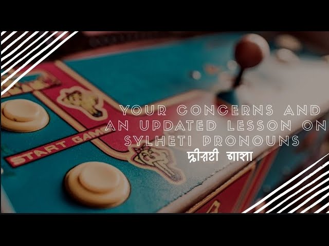 addressing your concerns + quick updated lesson on sylheti pronouns