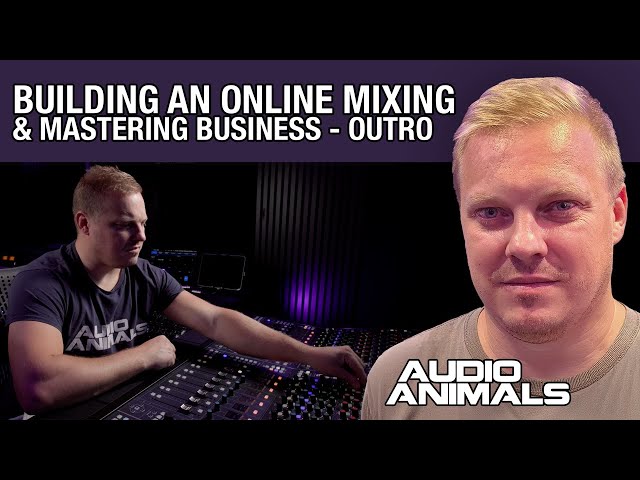 How To Build A Successful Online Mixing & Mastering Business - Final Thoughts Outro