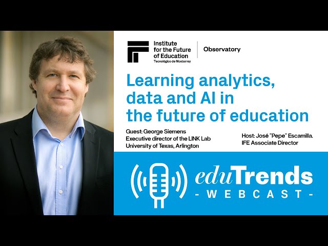 Edu Trends Webcast: Learning analytics, data and AI in the future of education with George Siemens