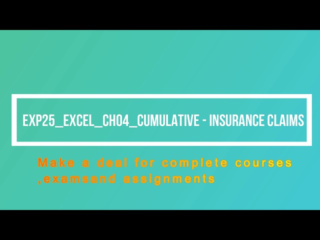 Exp25_Excel_Ch04_Cumulative - Insurance Claims | Exp25 Excel Ch04 Cumulative   Insurance Claims