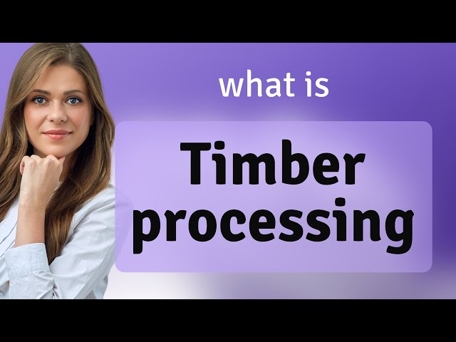 Understanding Timber Processing: A Guide for English Language Learners