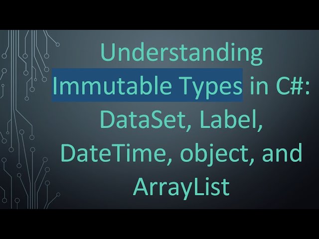 Understanding Immutable Types in C#: DataSet, Label, DateTime, object, and ArrayList