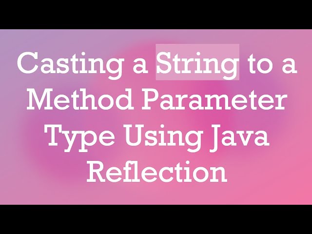 Casting a String to a Method Parameter Type Using Java Reflection