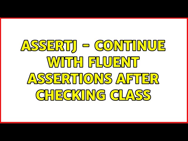 AssertJ - continue with fluent assertions after checking class
