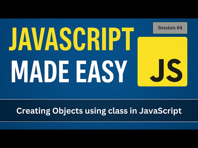 Creating objects using Class in JavaScript | JavaScript Made Easy - Session 64