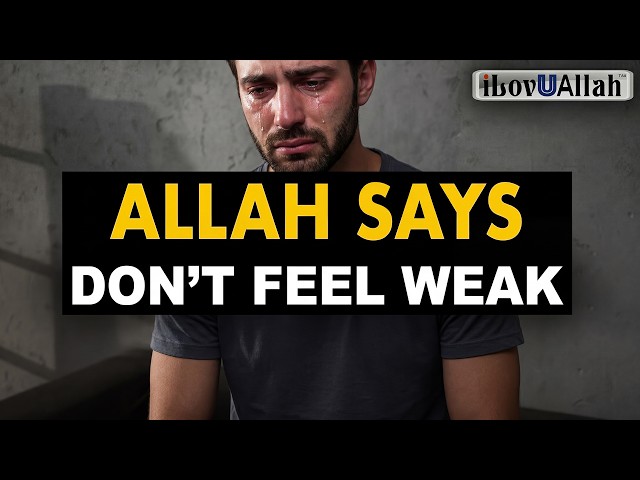 ALLAH SAYS, DON'T FEEL WEAK