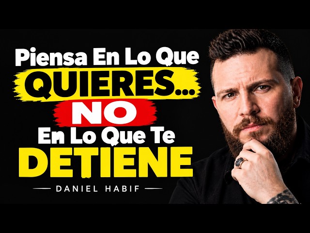 Piensa En Lo Que QUIERES... NO En Lo Que Te DETIENE | Daniel Habif