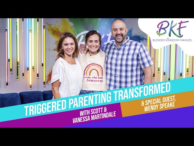 Triggered Parenting Transformed with Scott and Vanessa, and Special Guest Wendy Speake
