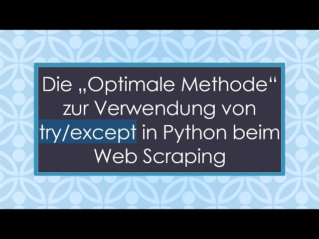 Die „Optimale Methode“ zur Verwendung von try/except in Python beim Web Scraping