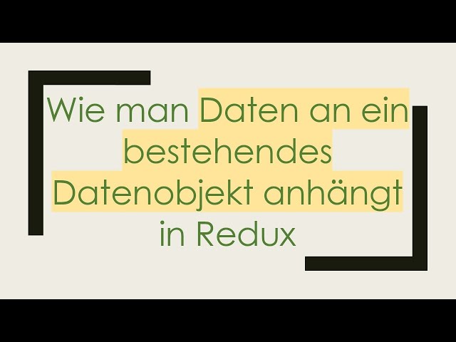 Wie man Daten an ein bestehendes Datenobjekt anhängt in Redux