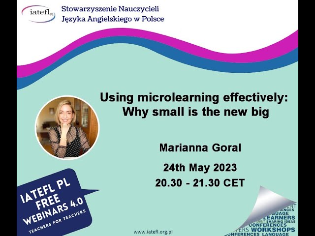 Using microlearning effectively: Why small is the new big. – a webinar by Marianna Goral