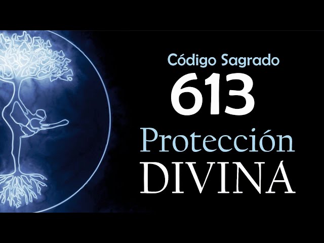 Código Sagrado 613: Cómo Obtener PROTECCIÓN DIVINA en tu Vida