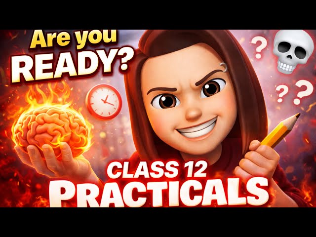 Class 12: PRACTICALs🔥its not that hard bruh!!