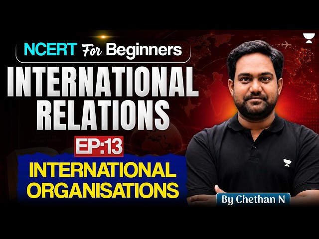 Complete International Relations NCERT for UPSC | International Organizations | Ep 13 | Chethan N