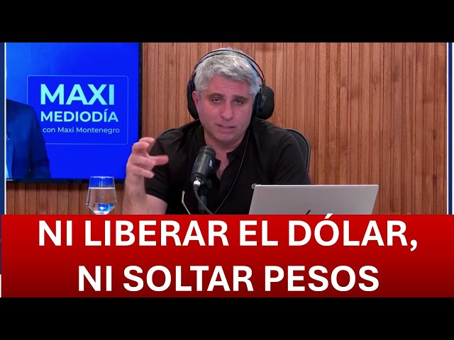 NO VAN A LIBERAR EL DÓLAR, NI A SOLTAR PESOS I Maxi Montenegro