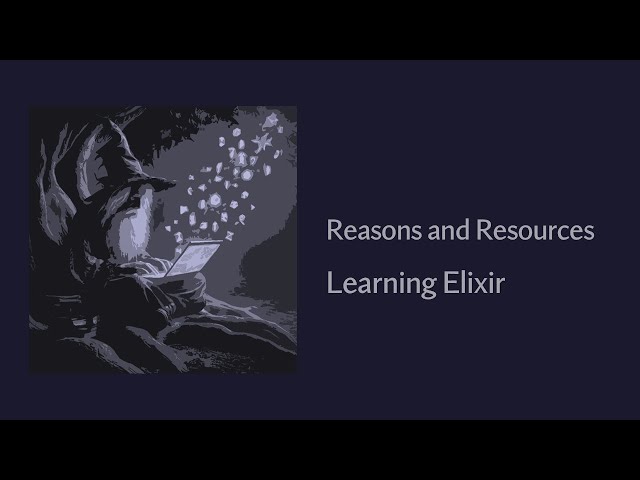 Reasons and Resources - Learning The Elixir Programming Language