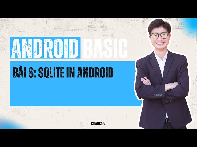 [Lập trình Android Cơ bản] Bài 8: Sử dụng SQLite trong lập trình Android | congtcdev