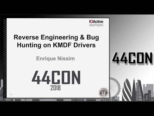 Reverse Engineering and Bug Hunting on KMDF Drivers - Enrique Nissim at 44CON 2018