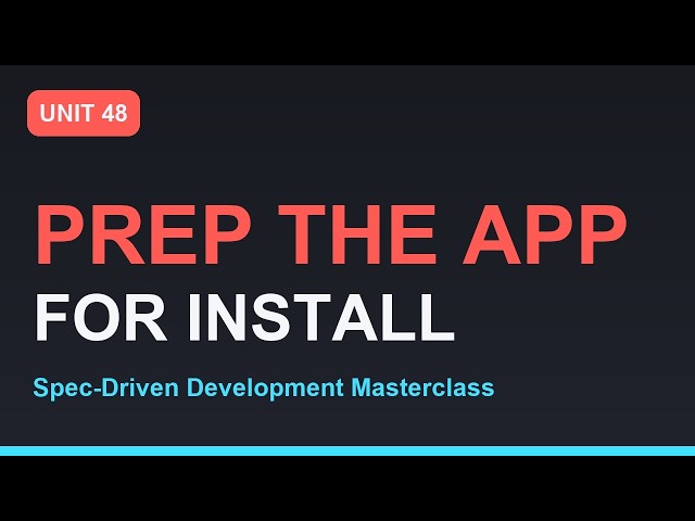Spec-Driven Development Masterclass: Prepare the App for Installation | Section 11 - Unit 48