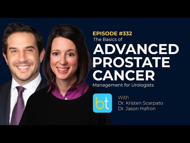 The Basics of Advanced Prostate Cancer Management for Urologists w/ Drs. Scarpato & Hafron | Ep. 332
