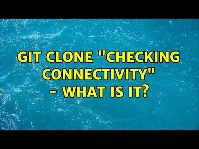Git clone "checking connectivity" - what is it?