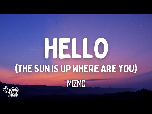 Mizmo - Hello (The Sun Is Up Where Are You) (Lyrics)