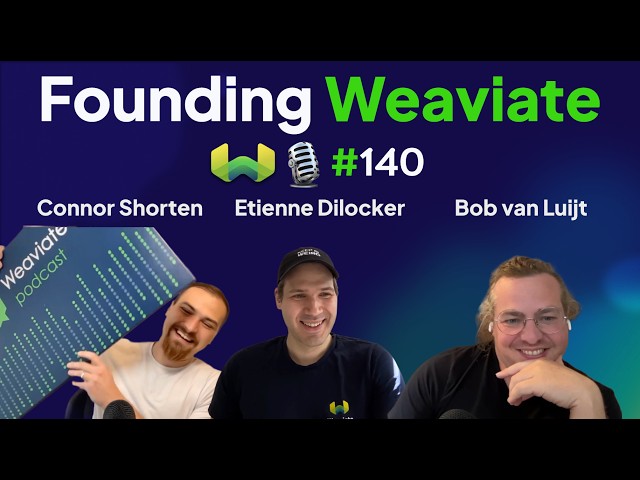 Founding Weaviate with Bob van Luijt and Etienne Dilocker - Weaviate Podcast #140!