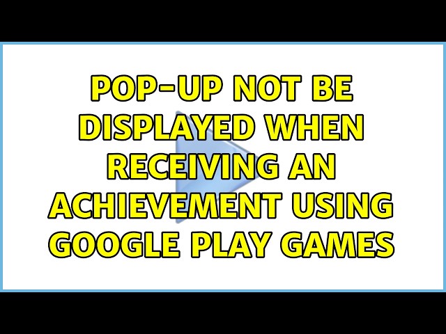 Pop-up not be displayed when receiving an achievement using Google Play Games (2 Solutions!!)