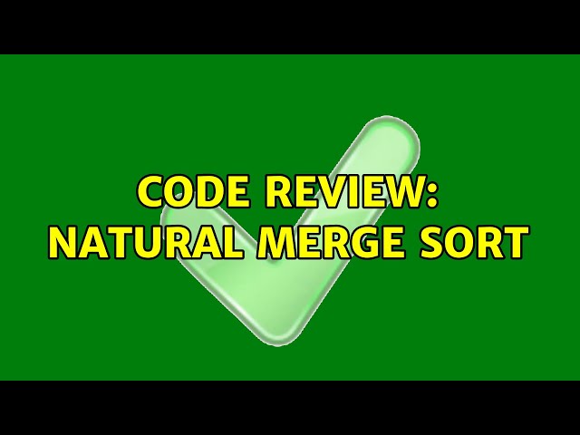 Code Review: Natural merge sort (3 Solutions!!)