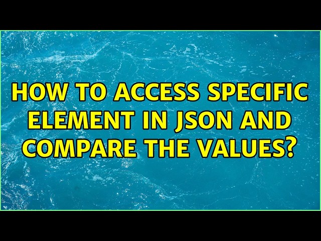 How to access specific element in json and compare the values? (4 Solutions!!)