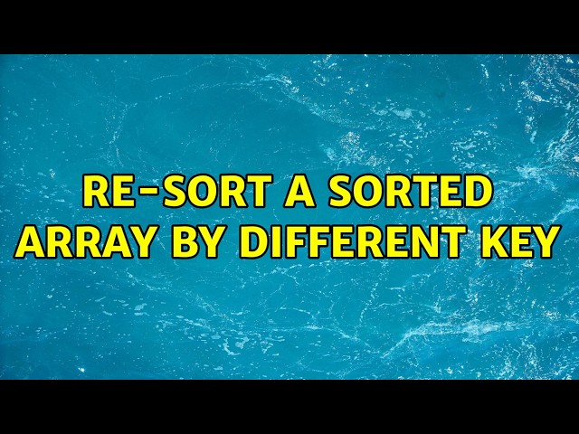 Re-sort a sorted array by different key (4 Solutions!!)